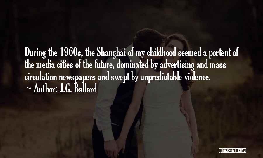 J.G. Ballard Quotes: During The 1960s, The Shanghai Of My Childhood Seemed A Portent Of The Media Cities Of The Future, Dominated By