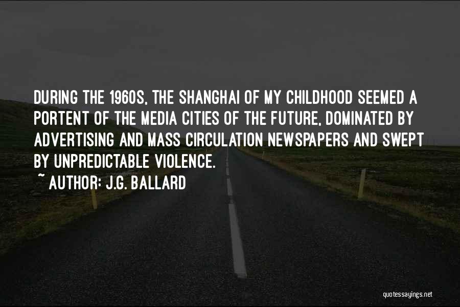 J.G. Ballard Quotes: During The 1960s, The Shanghai Of My Childhood Seemed A Portent Of The Media Cities Of The Future, Dominated By