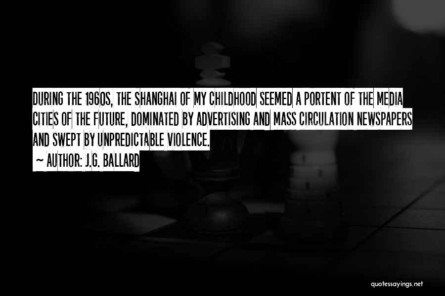 J.G. Ballard Quotes: During The 1960s, The Shanghai Of My Childhood Seemed A Portent Of The Media Cities Of The Future, Dominated By