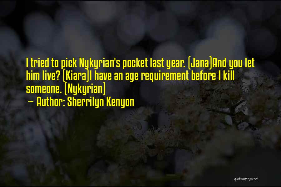 Sherrilyn Kenyon Quotes: I Tried To Pick Nykyrian's Pocket Last Year. (jana)and You Let Him Live? (kiara)i Have An Age Requirement Before I