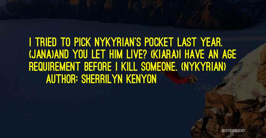 Sherrilyn Kenyon Quotes: I Tried To Pick Nykyrian's Pocket Last Year. (jana)and You Let Him Live? (kiara)i Have An Age Requirement Before I