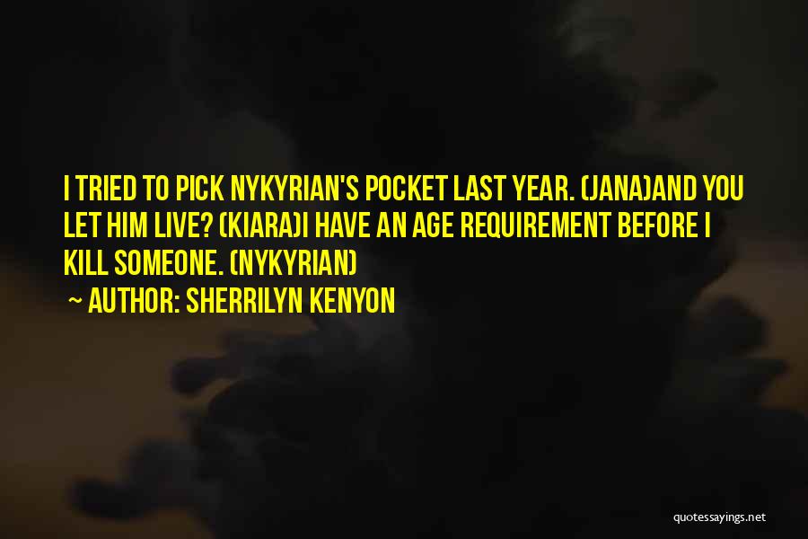 Sherrilyn Kenyon Quotes: I Tried To Pick Nykyrian's Pocket Last Year. (jana)and You Let Him Live? (kiara)i Have An Age Requirement Before I