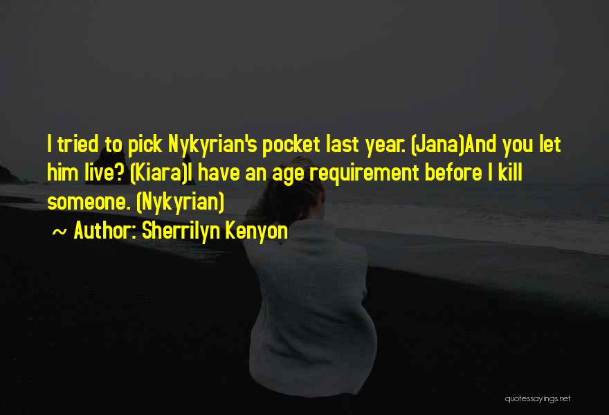 Sherrilyn Kenyon Quotes: I Tried To Pick Nykyrian's Pocket Last Year. (jana)and You Let Him Live? (kiara)i Have An Age Requirement Before I