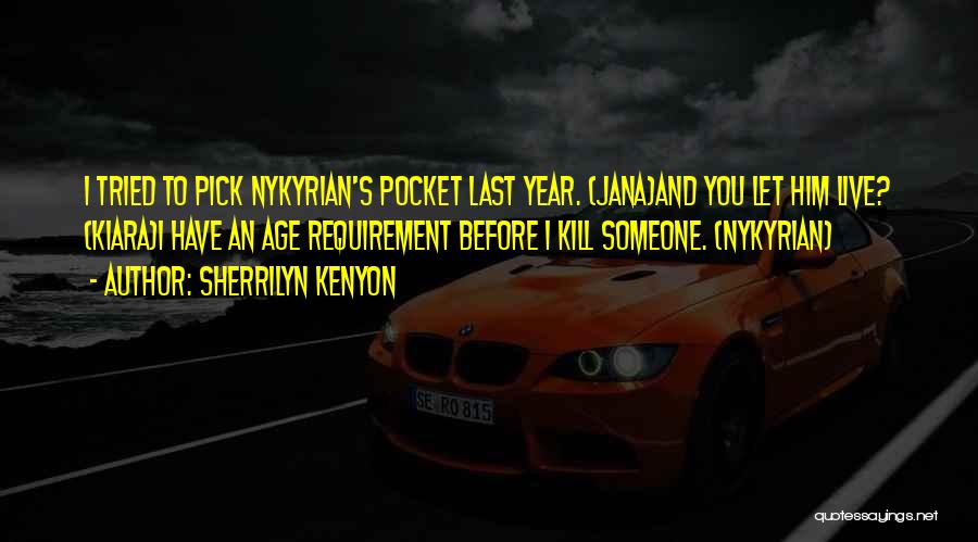 Sherrilyn Kenyon Quotes: I Tried To Pick Nykyrian's Pocket Last Year. (jana)and You Let Him Live? (kiara)i Have An Age Requirement Before I