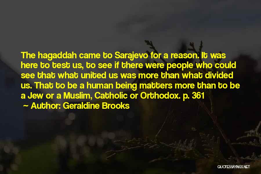 Geraldine Brooks Quotes: The Hagaddah Came To Sarajevo For A Reason. It Was Here To Test Us, To See If There Were People