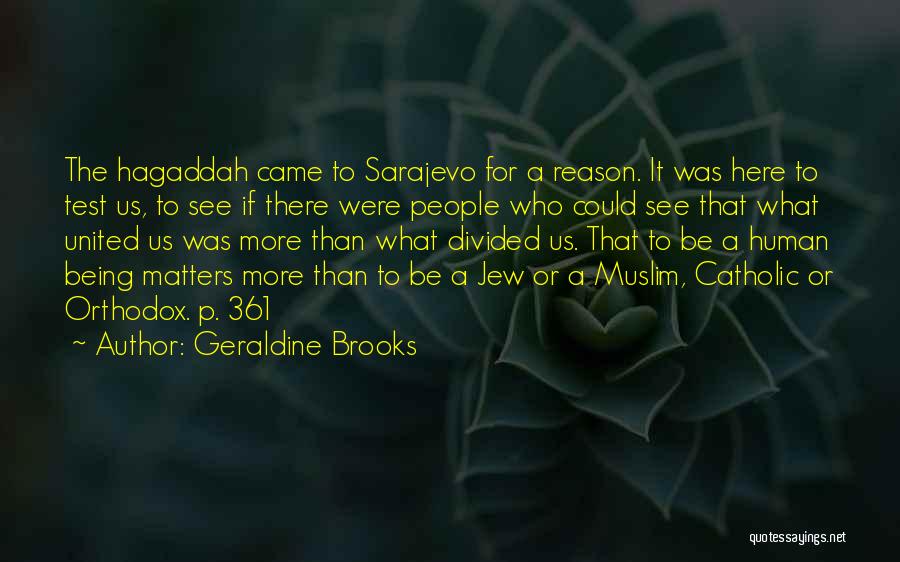 Geraldine Brooks Quotes: The Hagaddah Came To Sarajevo For A Reason. It Was Here To Test Us, To See If There Were People