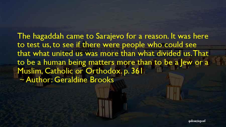 Geraldine Brooks Quotes: The Hagaddah Came To Sarajevo For A Reason. It Was Here To Test Us, To See If There Were People