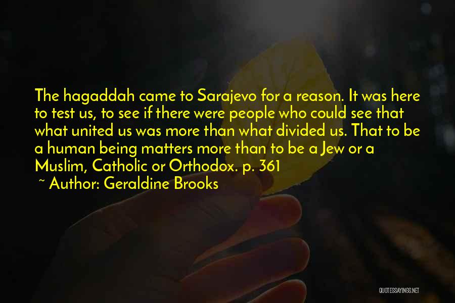 Geraldine Brooks Quotes: The Hagaddah Came To Sarajevo For A Reason. It Was Here To Test Us, To See If There Were People