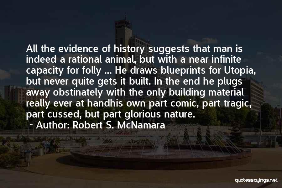Robert S. McNamara Quotes: All The Evidence Of History Suggests That Man Is Indeed A Rational Animal, But With A Near Infinite Capacity For