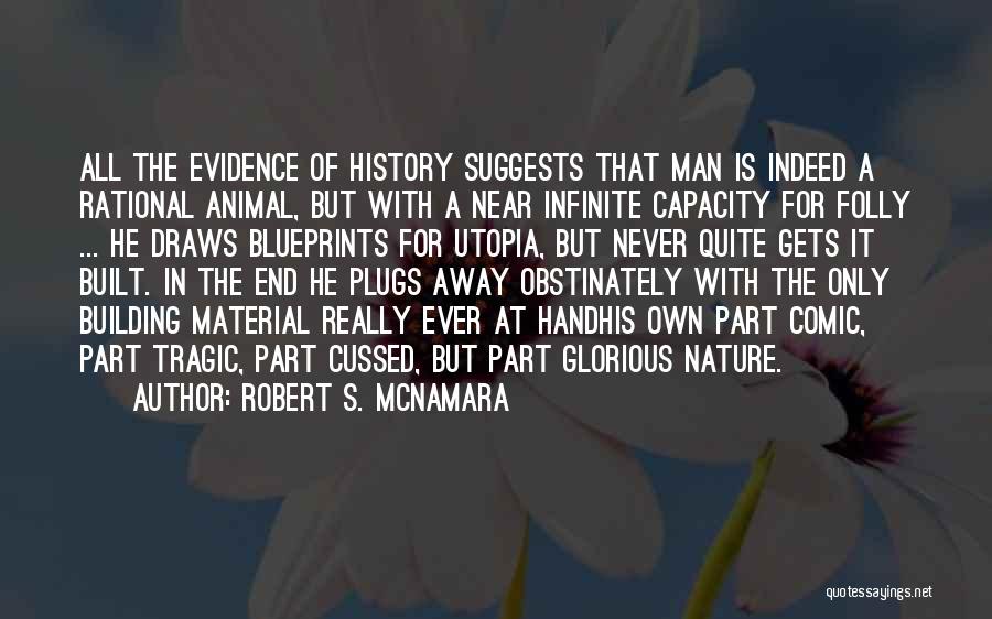 Robert S. McNamara Quotes: All The Evidence Of History Suggests That Man Is Indeed A Rational Animal, But With A Near Infinite Capacity For
