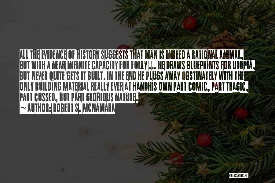 Robert S. McNamara Quotes: All The Evidence Of History Suggests That Man Is Indeed A Rational Animal, But With A Near Infinite Capacity For