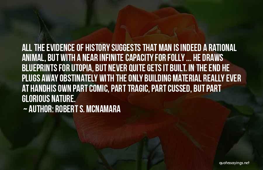 Robert S. McNamara Quotes: All The Evidence Of History Suggests That Man Is Indeed A Rational Animal, But With A Near Infinite Capacity For