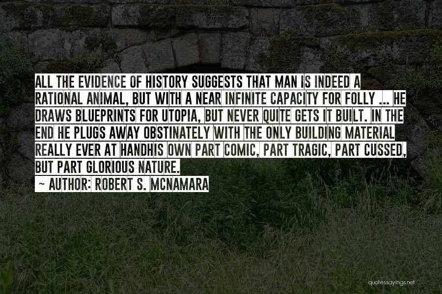 Robert S. McNamara Quotes: All The Evidence Of History Suggests That Man Is Indeed A Rational Animal, But With A Near Infinite Capacity For