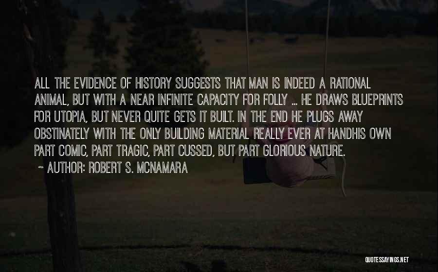 Robert S. McNamara Quotes: All The Evidence Of History Suggests That Man Is Indeed A Rational Animal, But With A Near Infinite Capacity For