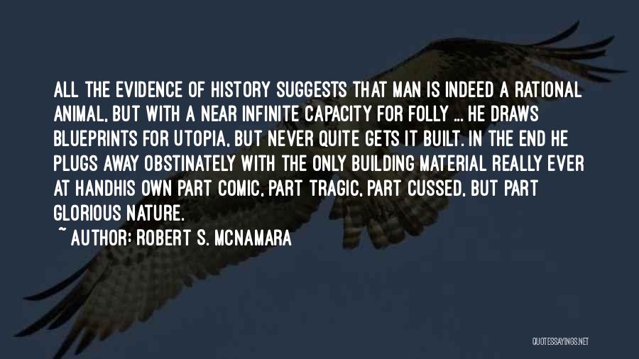 Robert S. McNamara Quotes: All The Evidence Of History Suggests That Man Is Indeed A Rational Animal, But With A Near Infinite Capacity For