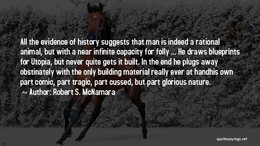 Robert S. McNamara Quotes: All The Evidence Of History Suggests That Man Is Indeed A Rational Animal, But With A Near Infinite Capacity For