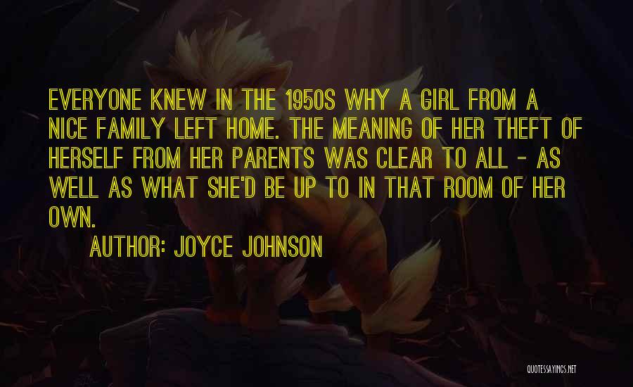 Joyce Johnson Quotes: Everyone Knew In The 1950s Why A Girl From A Nice Family Left Home. The Meaning Of Her Theft Of