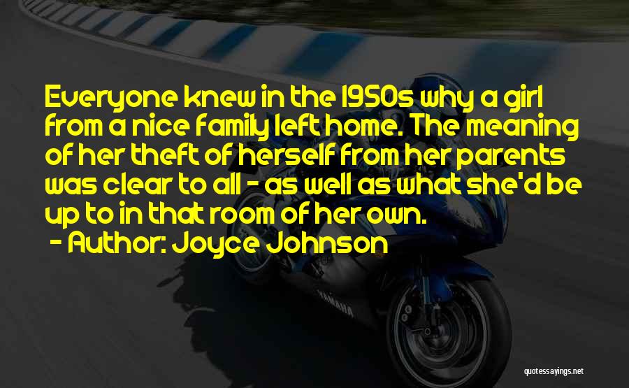 Joyce Johnson Quotes: Everyone Knew In The 1950s Why A Girl From A Nice Family Left Home. The Meaning Of Her Theft Of