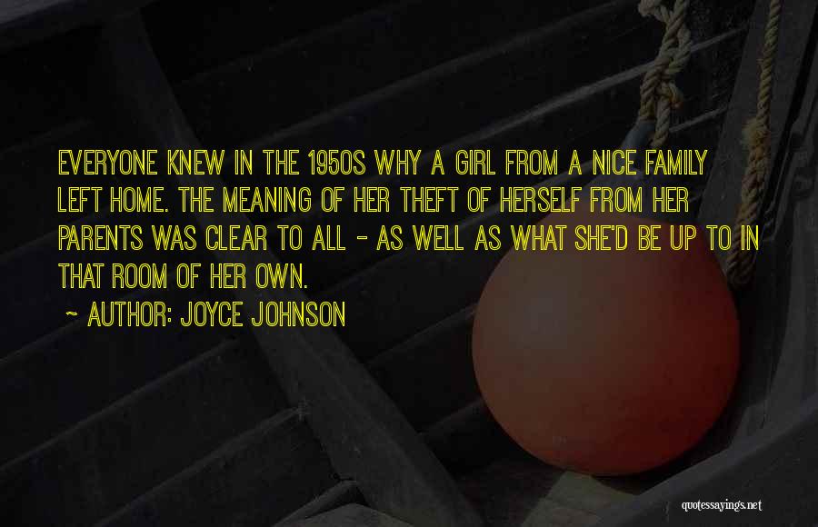 Joyce Johnson Quotes: Everyone Knew In The 1950s Why A Girl From A Nice Family Left Home. The Meaning Of Her Theft Of