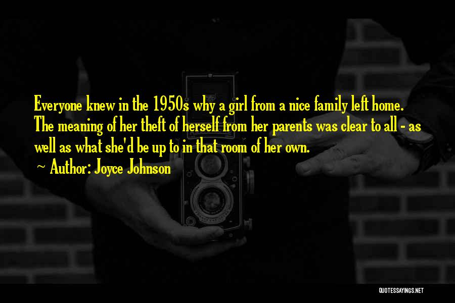 Joyce Johnson Quotes: Everyone Knew In The 1950s Why A Girl From A Nice Family Left Home. The Meaning Of Her Theft Of