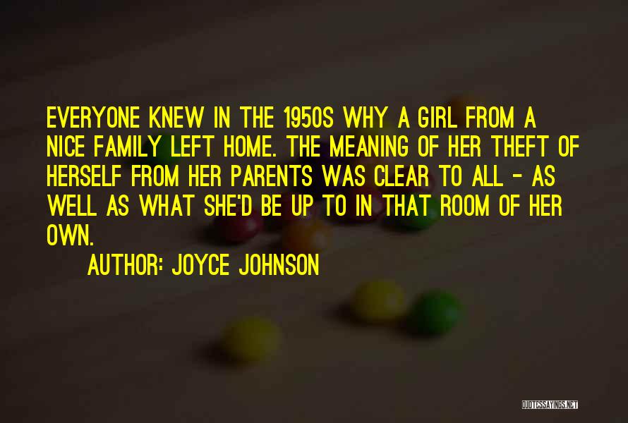 Joyce Johnson Quotes: Everyone Knew In The 1950s Why A Girl From A Nice Family Left Home. The Meaning Of Her Theft Of