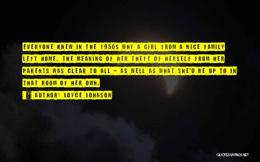 Joyce Johnson Quotes: Everyone Knew In The 1950s Why A Girl From A Nice Family Left Home. The Meaning Of Her Theft Of