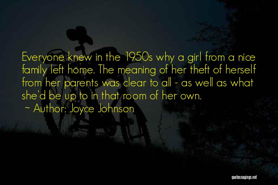 Joyce Johnson Quotes: Everyone Knew In The 1950s Why A Girl From A Nice Family Left Home. The Meaning Of Her Theft Of