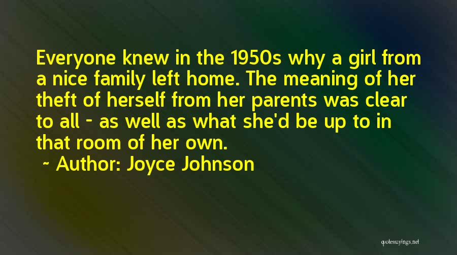 Joyce Johnson Quotes: Everyone Knew In The 1950s Why A Girl From A Nice Family Left Home. The Meaning Of Her Theft Of