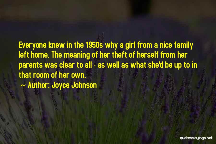 Joyce Johnson Quotes: Everyone Knew In The 1950s Why A Girl From A Nice Family Left Home. The Meaning Of Her Theft Of
