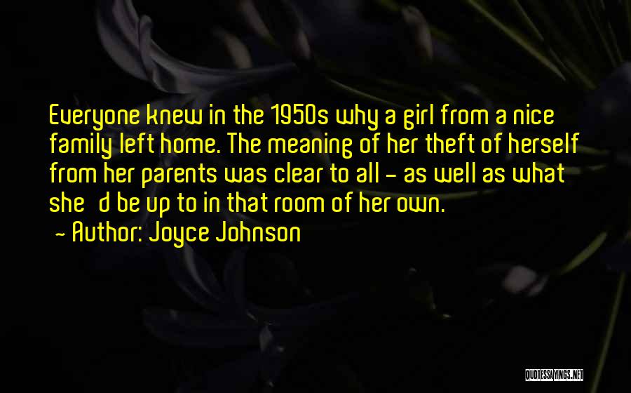 Joyce Johnson Quotes: Everyone Knew In The 1950s Why A Girl From A Nice Family Left Home. The Meaning Of Her Theft Of