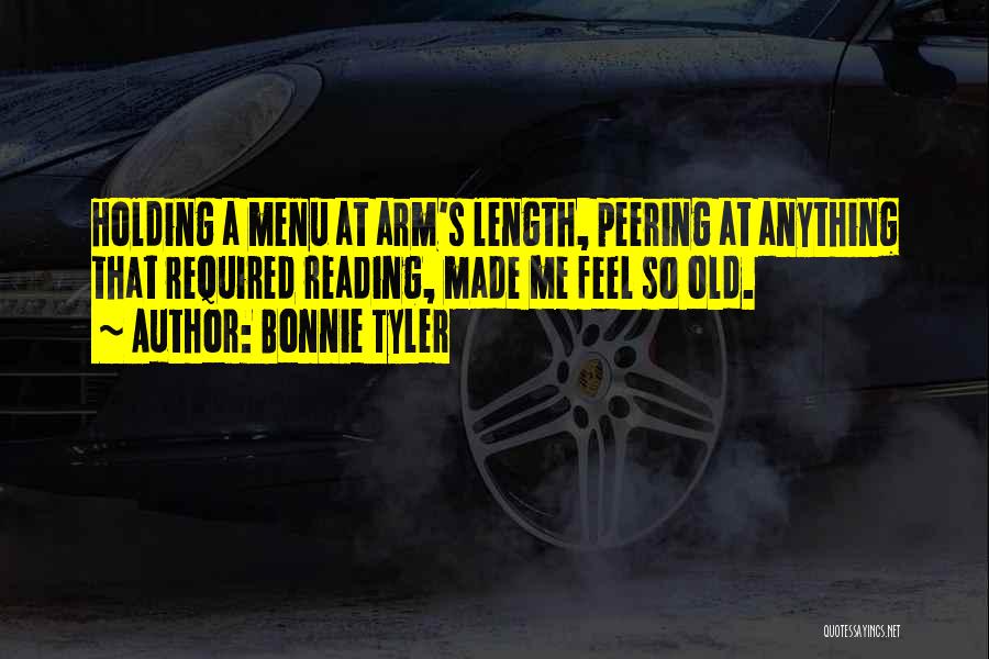 Bonnie Tyler Quotes: Holding A Menu At Arm's Length, Peering At Anything That Required Reading, Made Me Feel So Old.