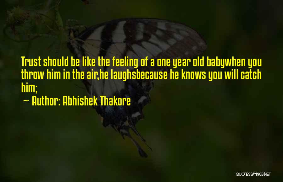 Abhishek Thakore Quotes: Trust Should Be Like The Feeling Of A One Year Old Babywhen You Throw Him In The Air,he Laughsbecause He