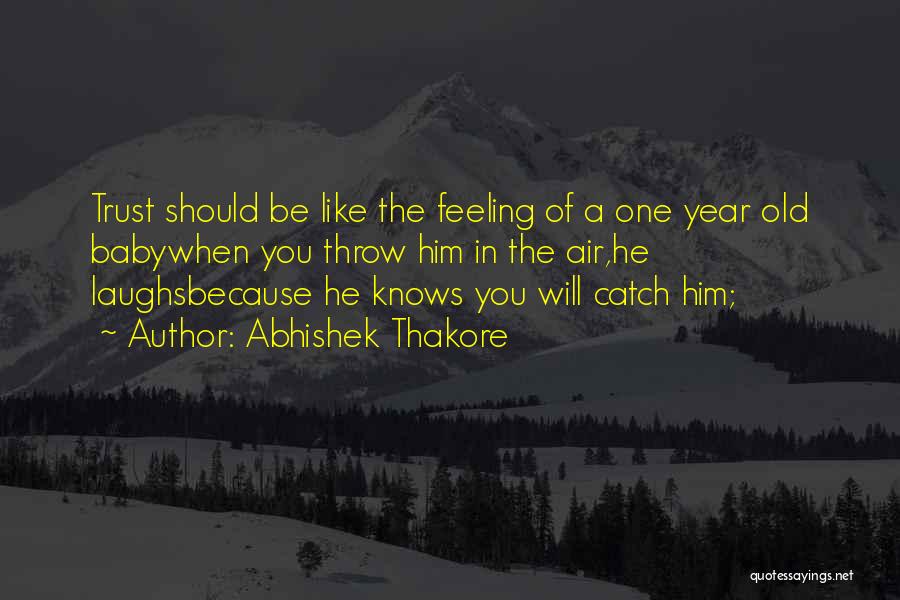 Abhishek Thakore Quotes: Trust Should Be Like The Feeling Of A One Year Old Babywhen You Throw Him In The Air,he Laughsbecause He