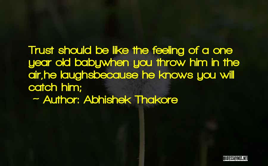 Abhishek Thakore Quotes: Trust Should Be Like The Feeling Of A One Year Old Babywhen You Throw Him In The Air,he Laughsbecause He