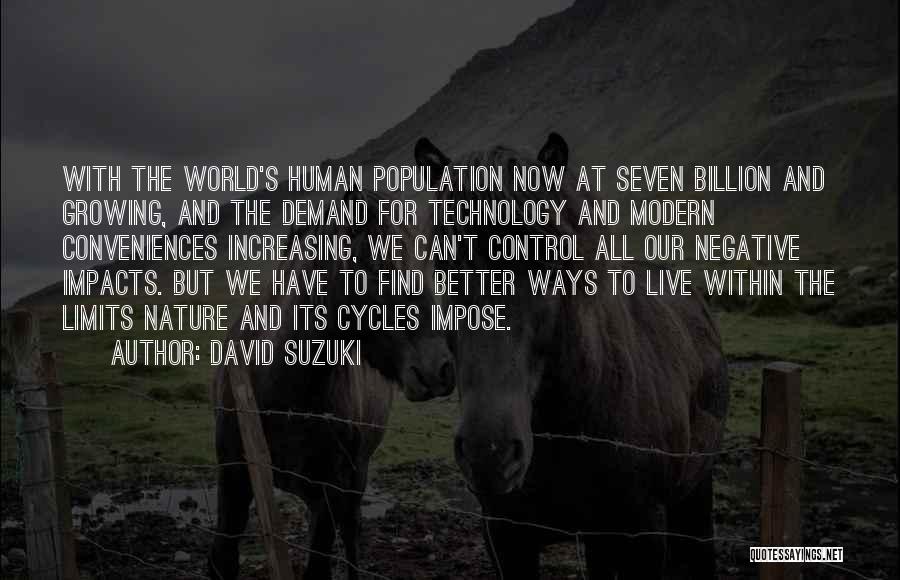 David Suzuki Quotes: With The World's Human Population Now At Seven Billion And Growing, And The Demand For Technology And Modern Conveniences Increasing,