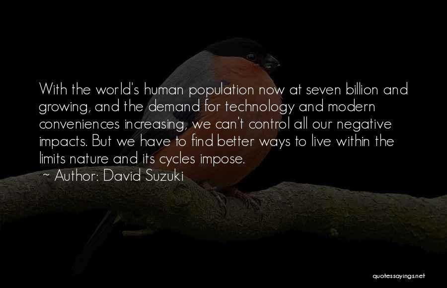 David Suzuki Quotes: With The World's Human Population Now At Seven Billion And Growing, And The Demand For Technology And Modern Conveniences Increasing,