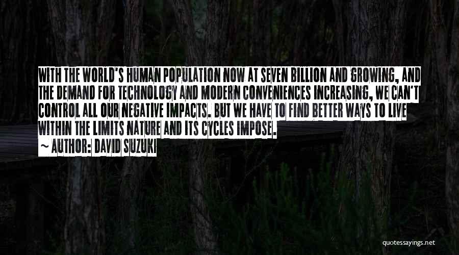 David Suzuki Quotes: With The World's Human Population Now At Seven Billion And Growing, And The Demand For Technology And Modern Conveniences Increasing,