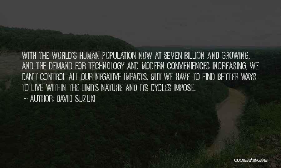 David Suzuki Quotes: With The World's Human Population Now At Seven Billion And Growing, And The Demand For Technology And Modern Conveniences Increasing,