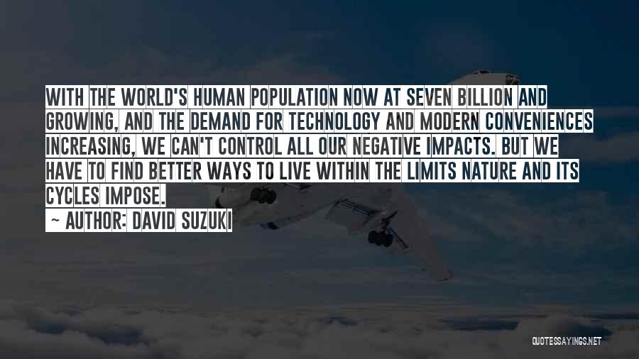David Suzuki Quotes: With The World's Human Population Now At Seven Billion And Growing, And The Demand For Technology And Modern Conveniences Increasing,