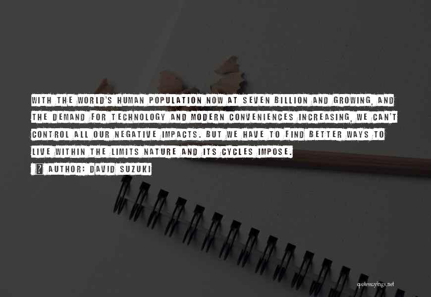 David Suzuki Quotes: With The World's Human Population Now At Seven Billion And Growing, And The Demand For Technology And Modern Conveniences Increasing,