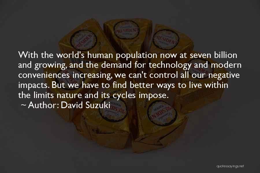David Suzuki Quotes: With The World's Human Population Now At Seven Billion And Growing, And The Demand For Technology And Modern Conveniences Increasing,