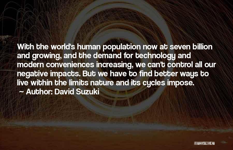 David Suzuki Quotes: With The World's Human Population Now At Seven Billion And Growing, And The Demand For Technology And Modern Conveniences Increasing,