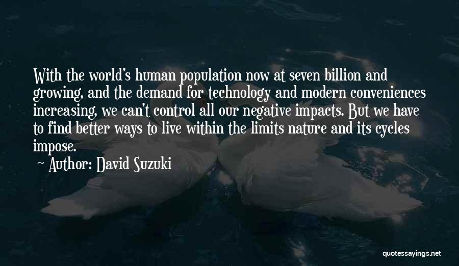 David Suzuki Quotes: With The World's Human Population Now At Seven Billion And Growing, And The Demand For Technology And Modern Conveniences Increasing,