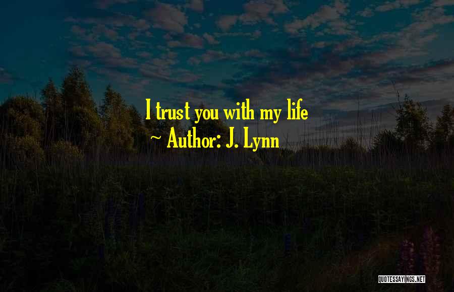 J. Lynn Quotes: I Trust You With My Life