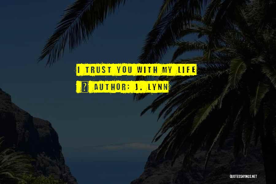 J. Lynn Quotes: I Trust You With My Life