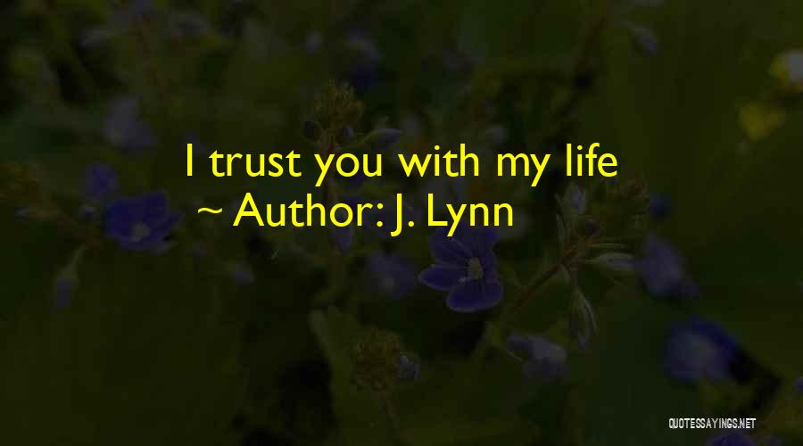 J. Lynn Quotes: I Trust You With My Life