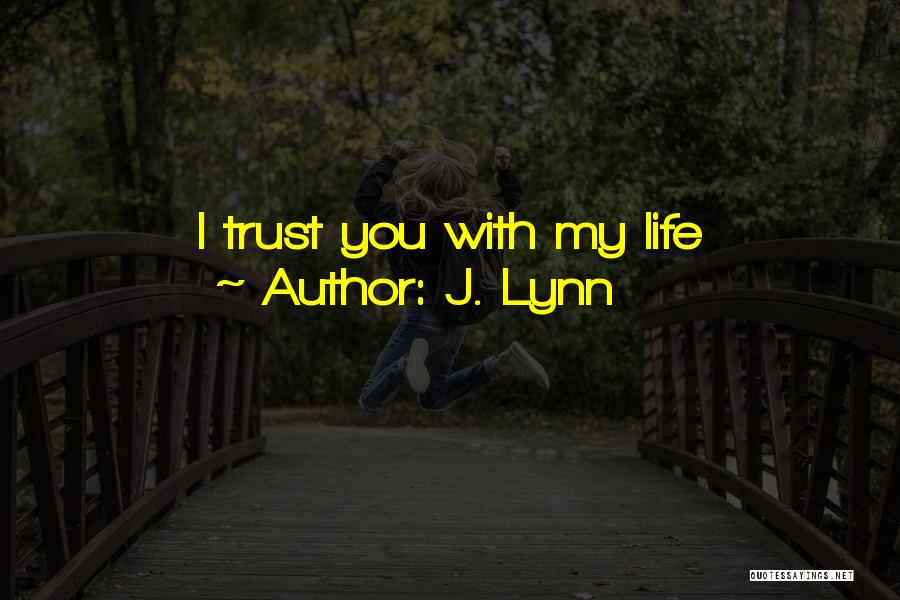 J. Lynn Quotes: I Trust You With My Life