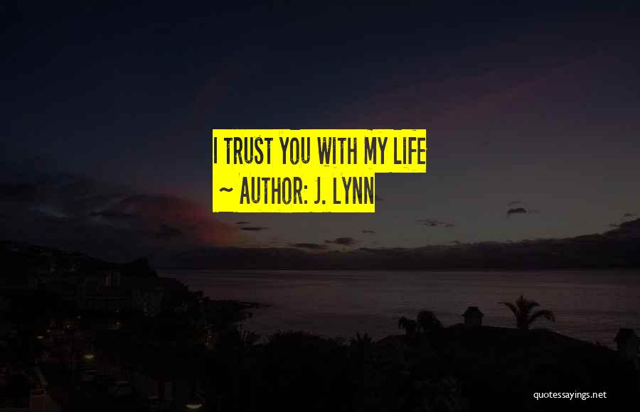 J. Lynn Quotes: I Trust You With My Life