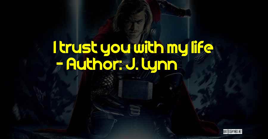 J. Lynn Quotes: I Trust You With My Life