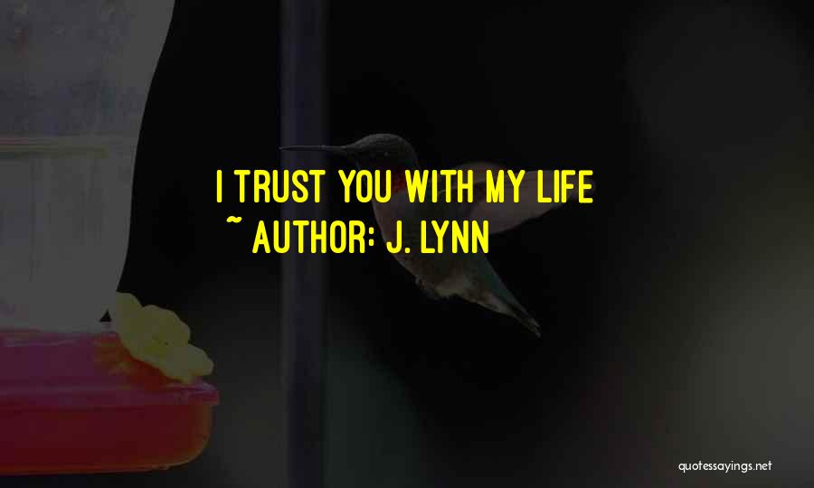 J. Lynn Quotes: I Trust You With My Life